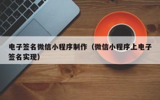 香河电子签名微信小程序制作（微信小程序上电子签名实现）