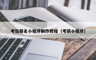 香河考验报名小程序制作教程（考研小程序）